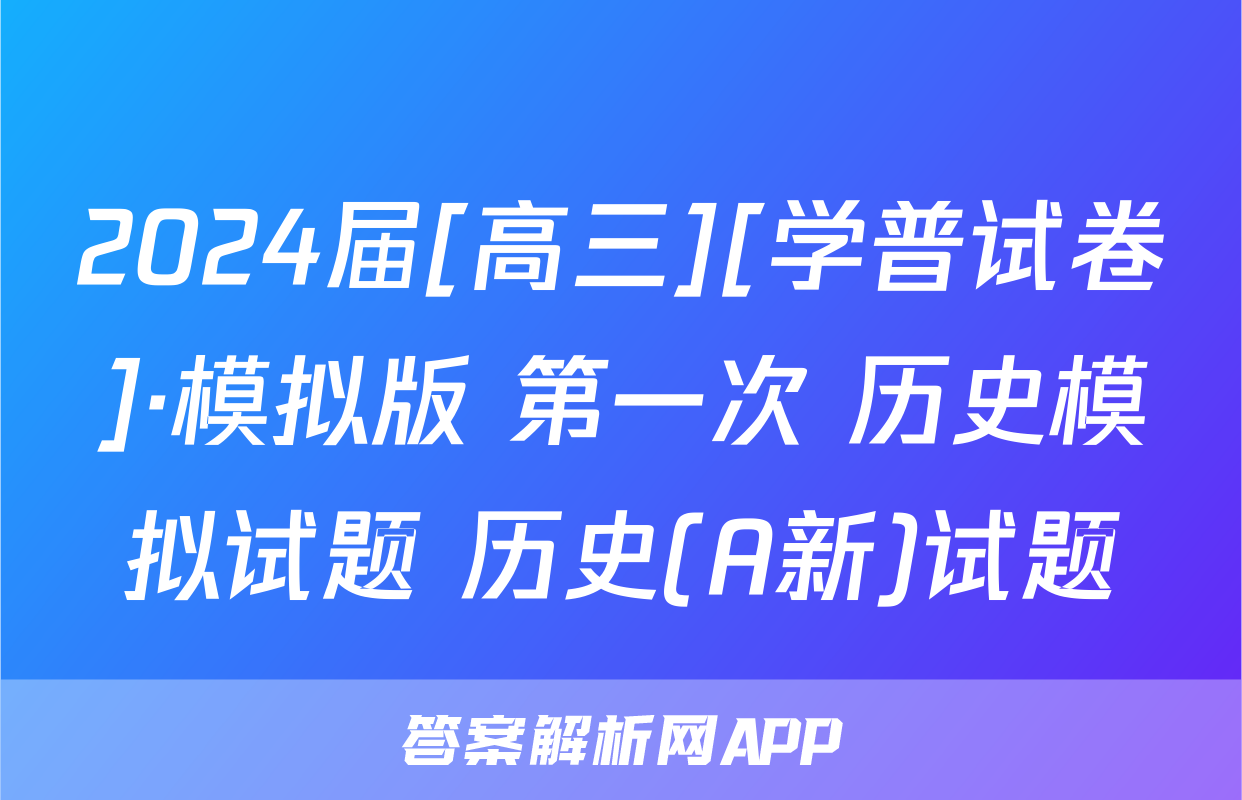 2024届[高三][学普试卷]·模拟版 第一次 历史模拟试题 历史(A新)试题