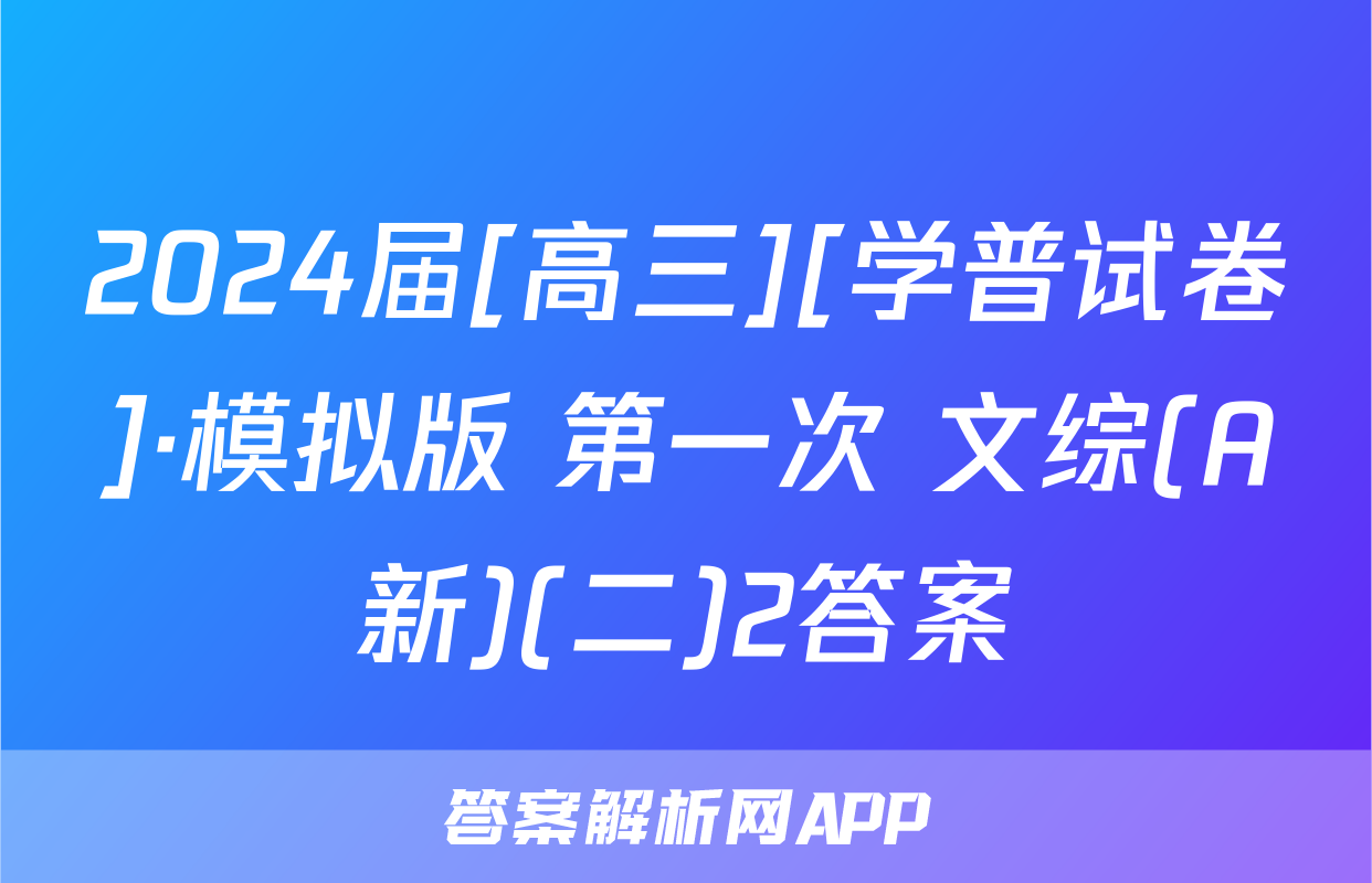 2024届[高三][学普试卷]·模拟版 第一次 文综(A新)(二)2答案