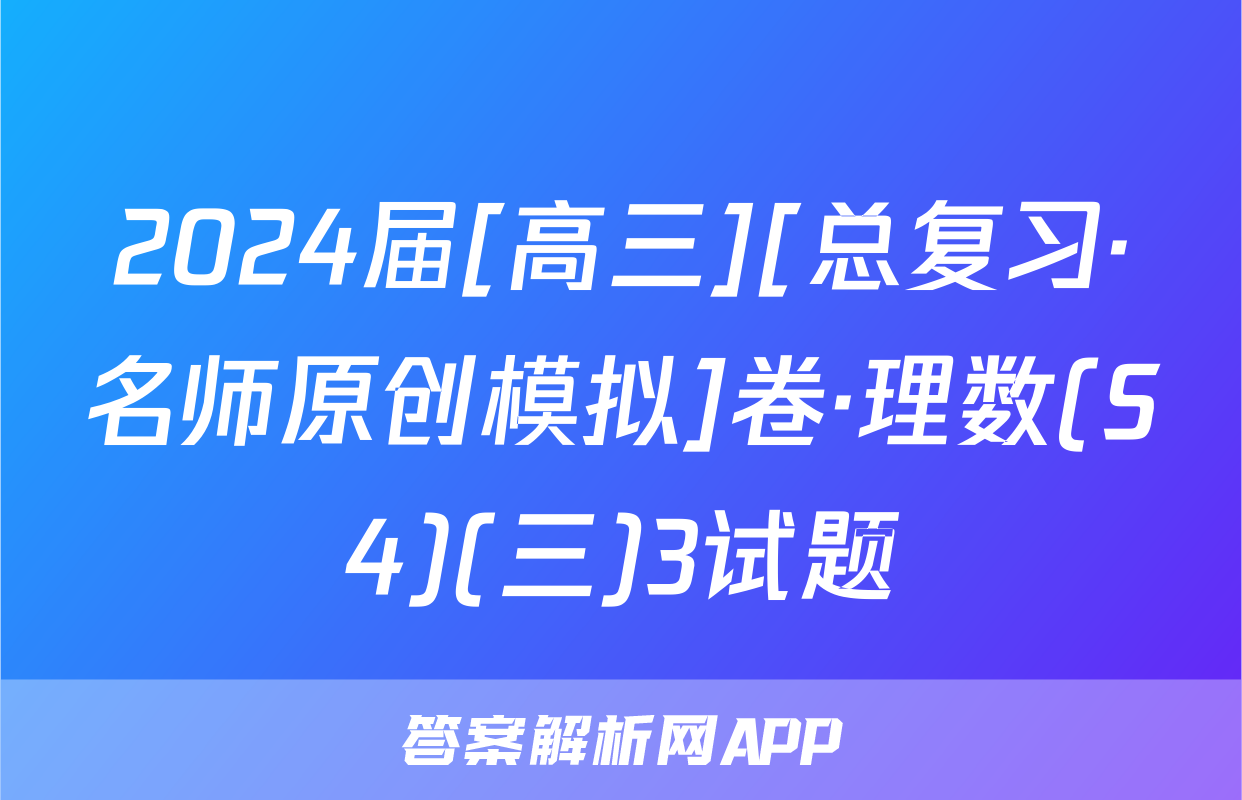 2024届[高三][总复习·名师原创模拟]卷·理数(S4)(三)3试题