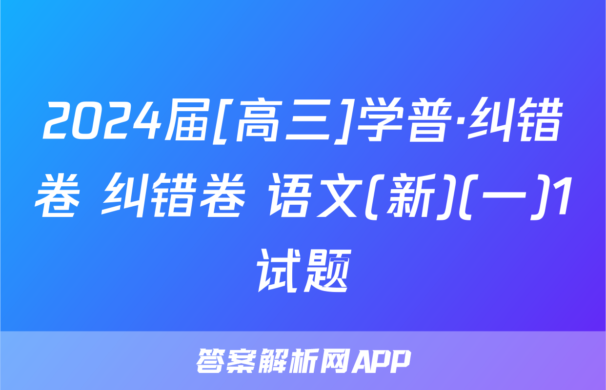 2024届[高三]学普·纠错卷 纠错卷 语文(新)(一)1试题
