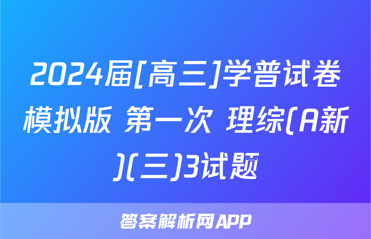 2024届[高三]学普试卷模拟版 第一次 理综(A新)(三)3试题