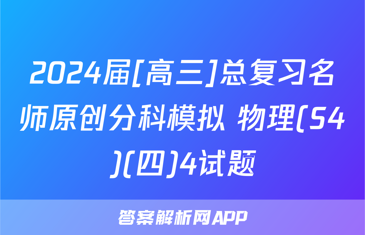 2024届[高三]总复习名师原创分科模拟 物理(S4)(四)4试题
