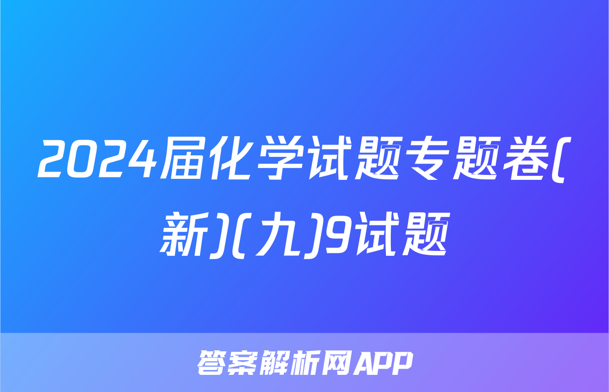 2024届化学试题专题卷(新)(九)9试题