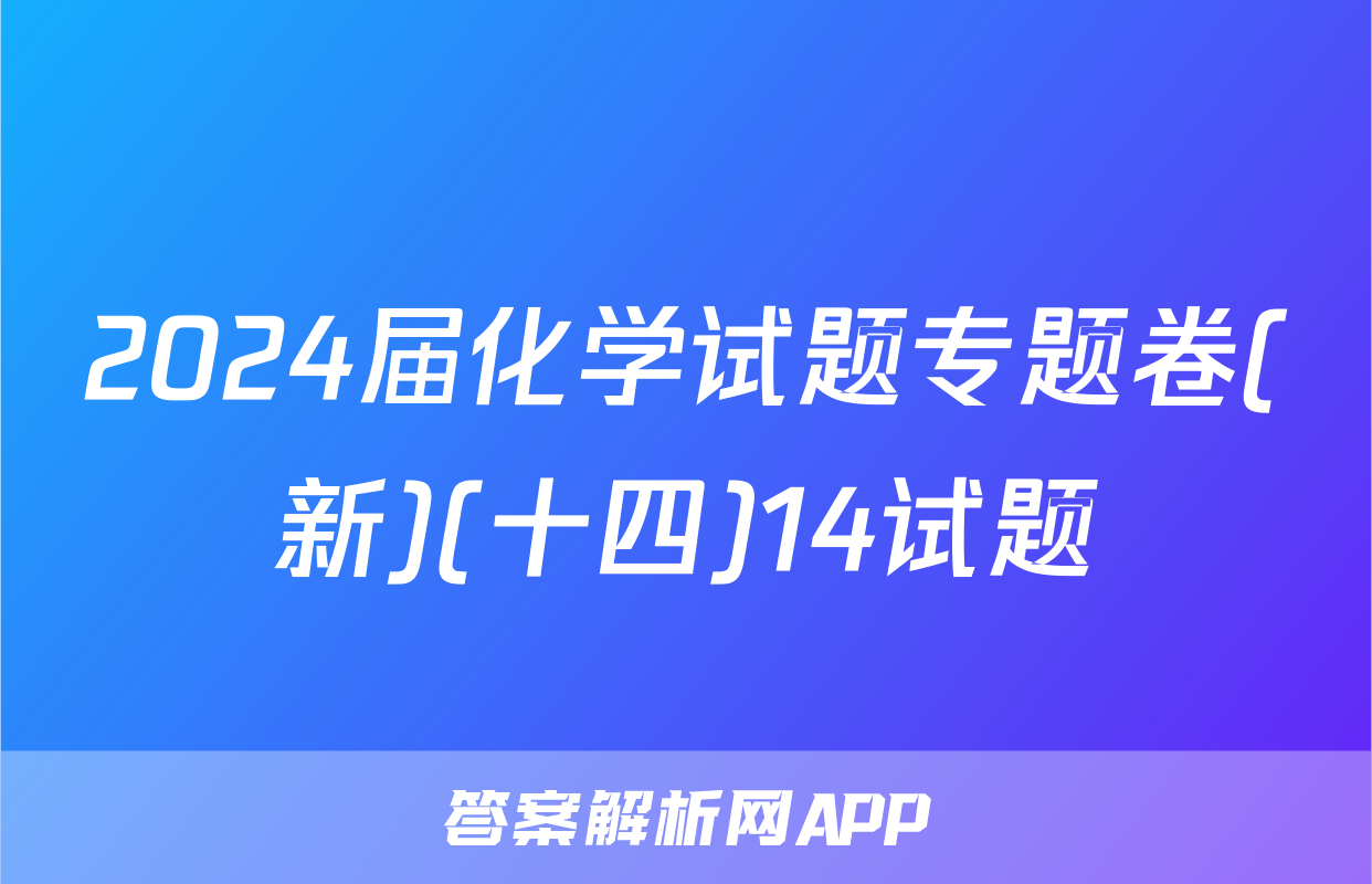 2024届化学试题专题卷(新)(十四)14试题