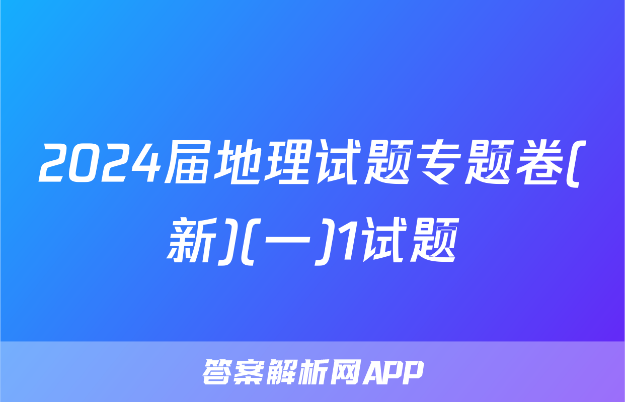 2024届地理试题专题卷(新)(一)1试题