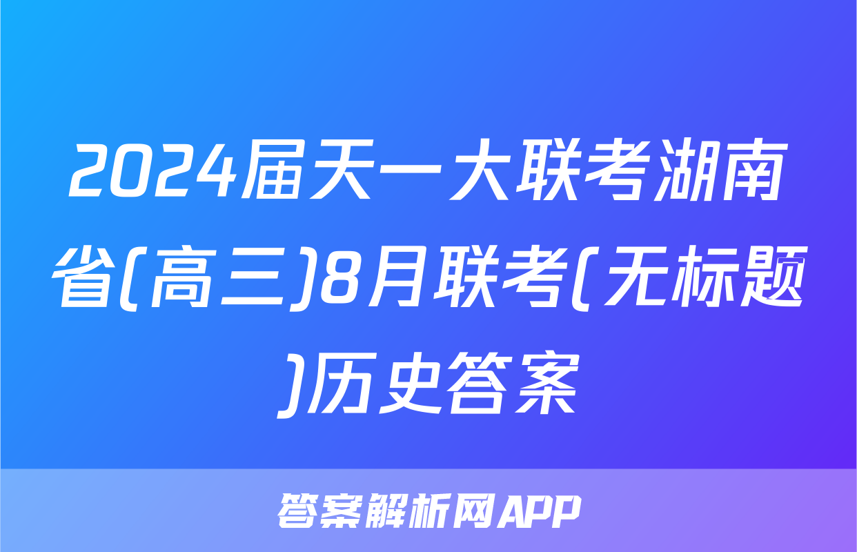 2024届天一大联考湖南省(高三)8月联考(无标题)历史答案