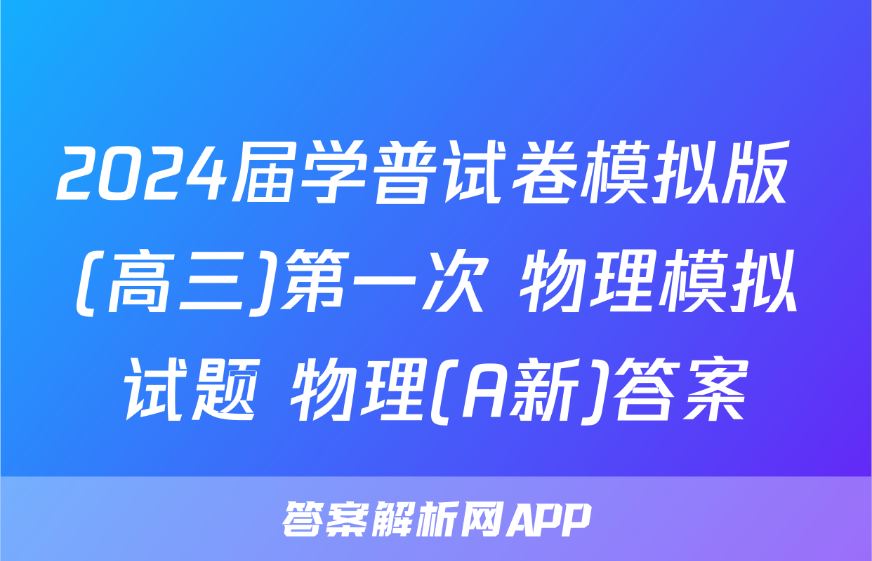 2024届学普试卷模拟版 (高三)第一次 物理模拟试题 物理(A新)答案