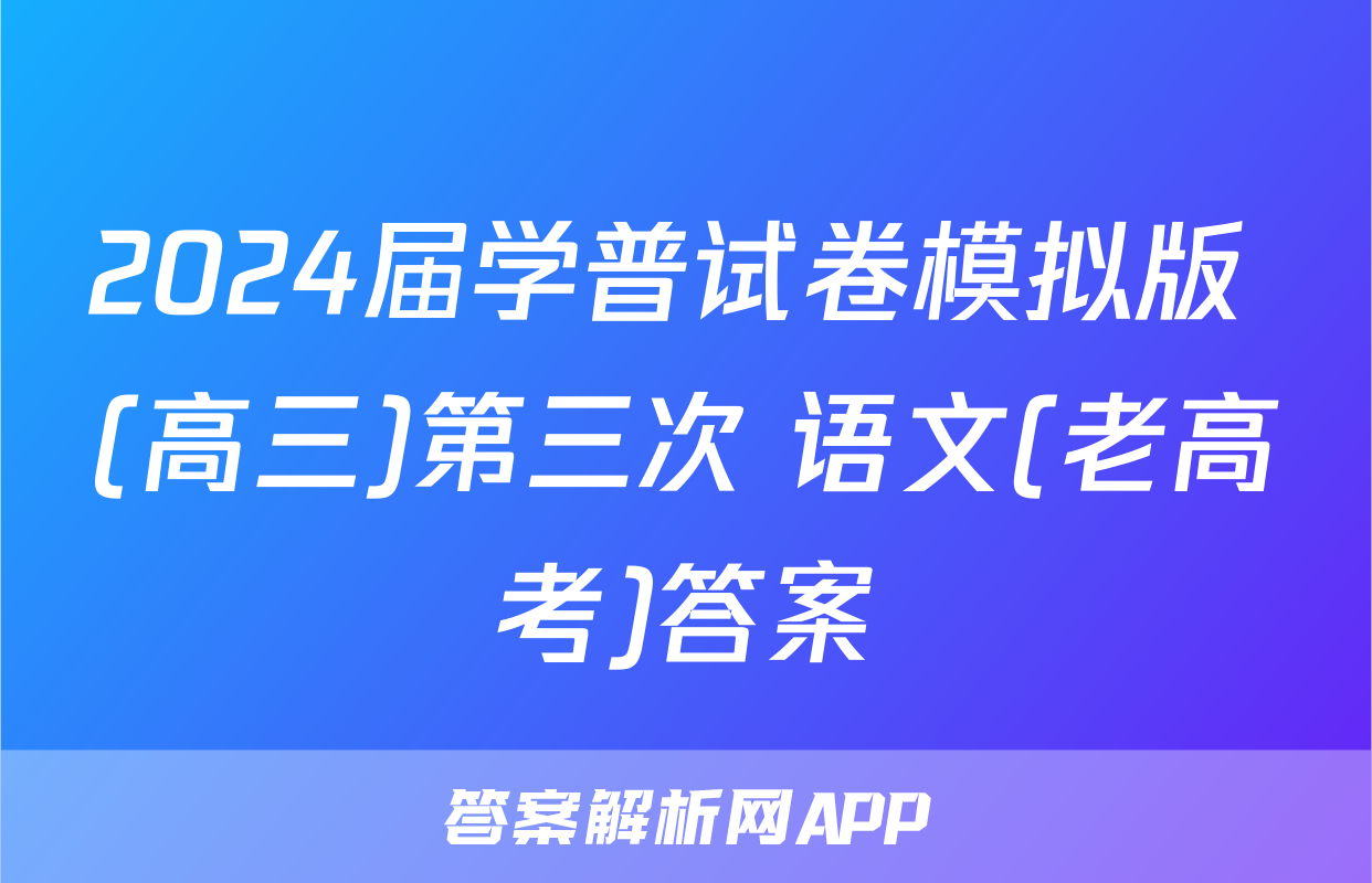 2024届学普试卷模拟版 (高三)第三次 语文(老高考)答案