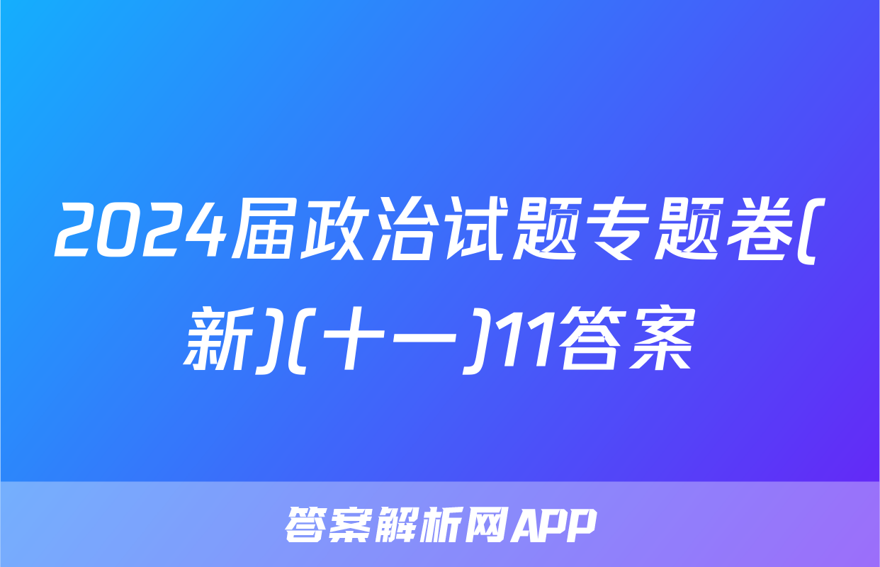 2024届政治试题专题卷(新)(十一)11答案