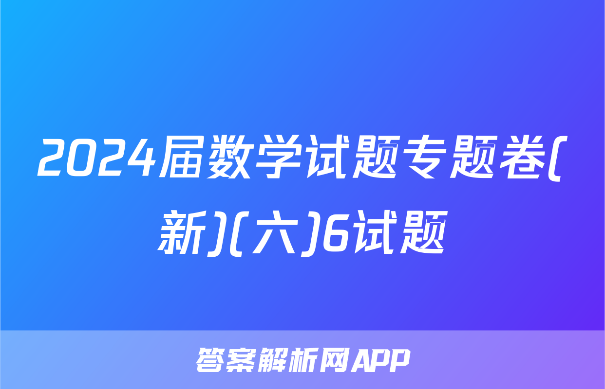 2024届数学试题专题卷(新)(六)6试题