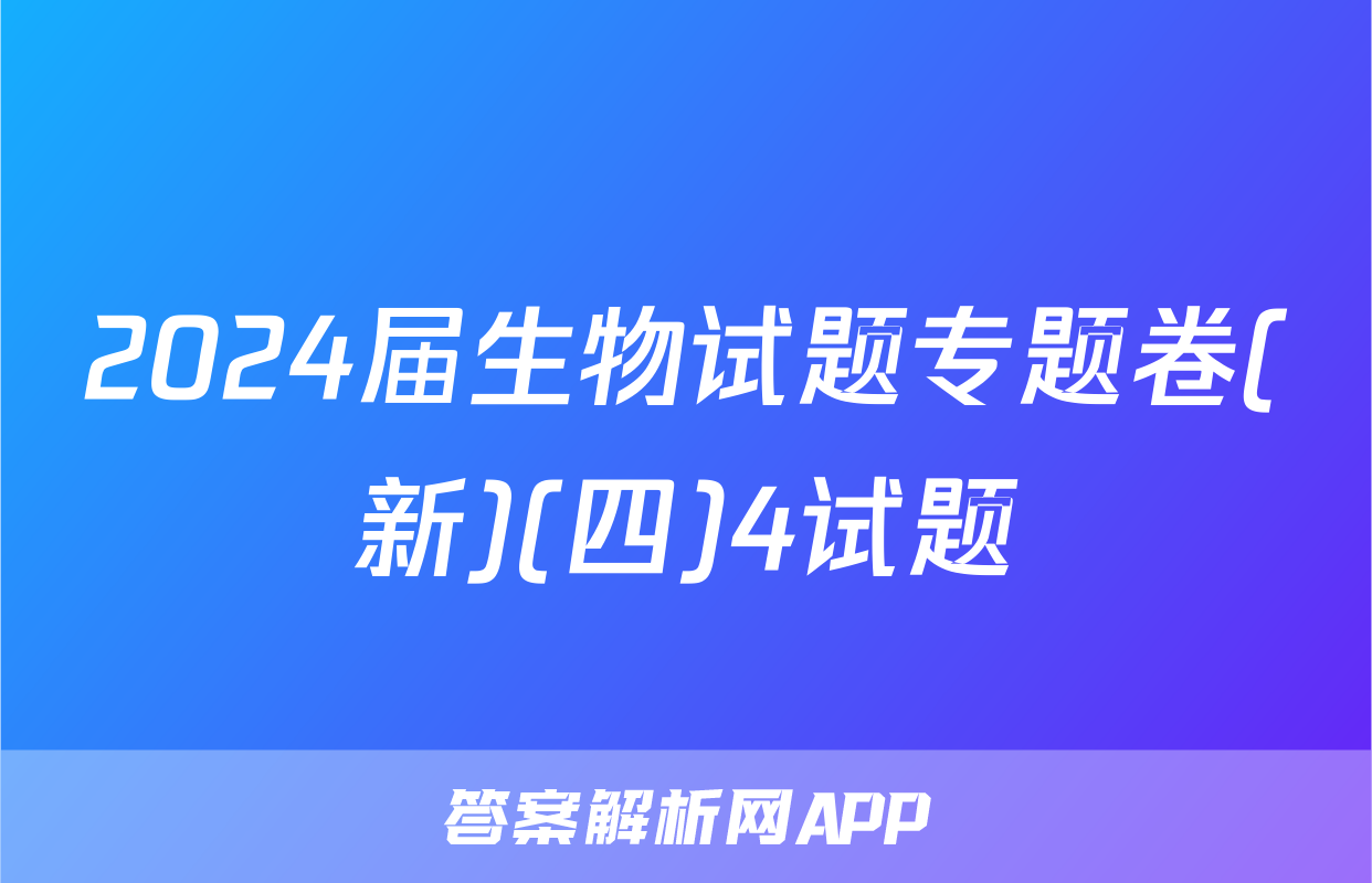 2024届生物试题专题卷(新)(四)4试题