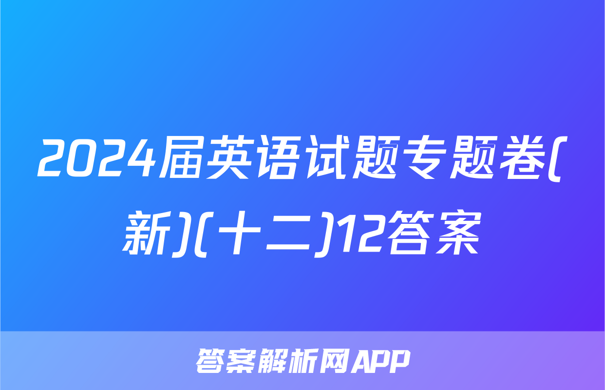 2024届英语试题专题卷(新)(十二)12答案