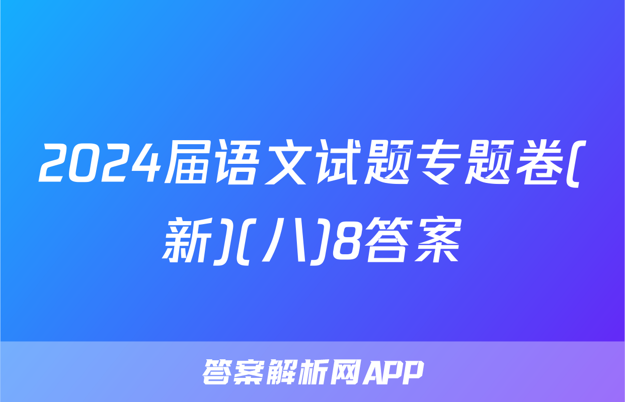 2024届语文试题专题卷(新)(八)8答案