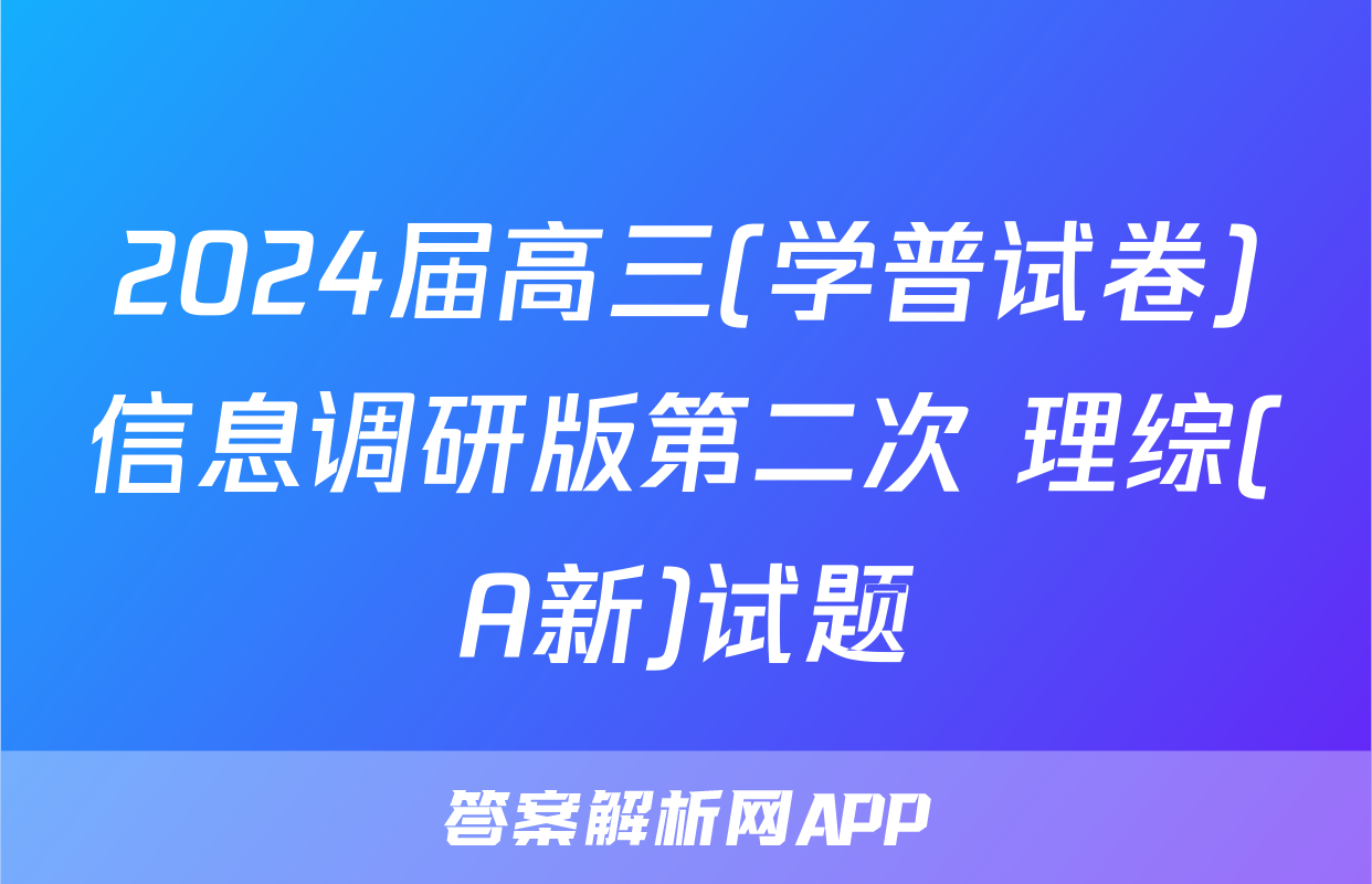 2024届高三(学普试卷)信息调研版第二次 理综(A新)试题