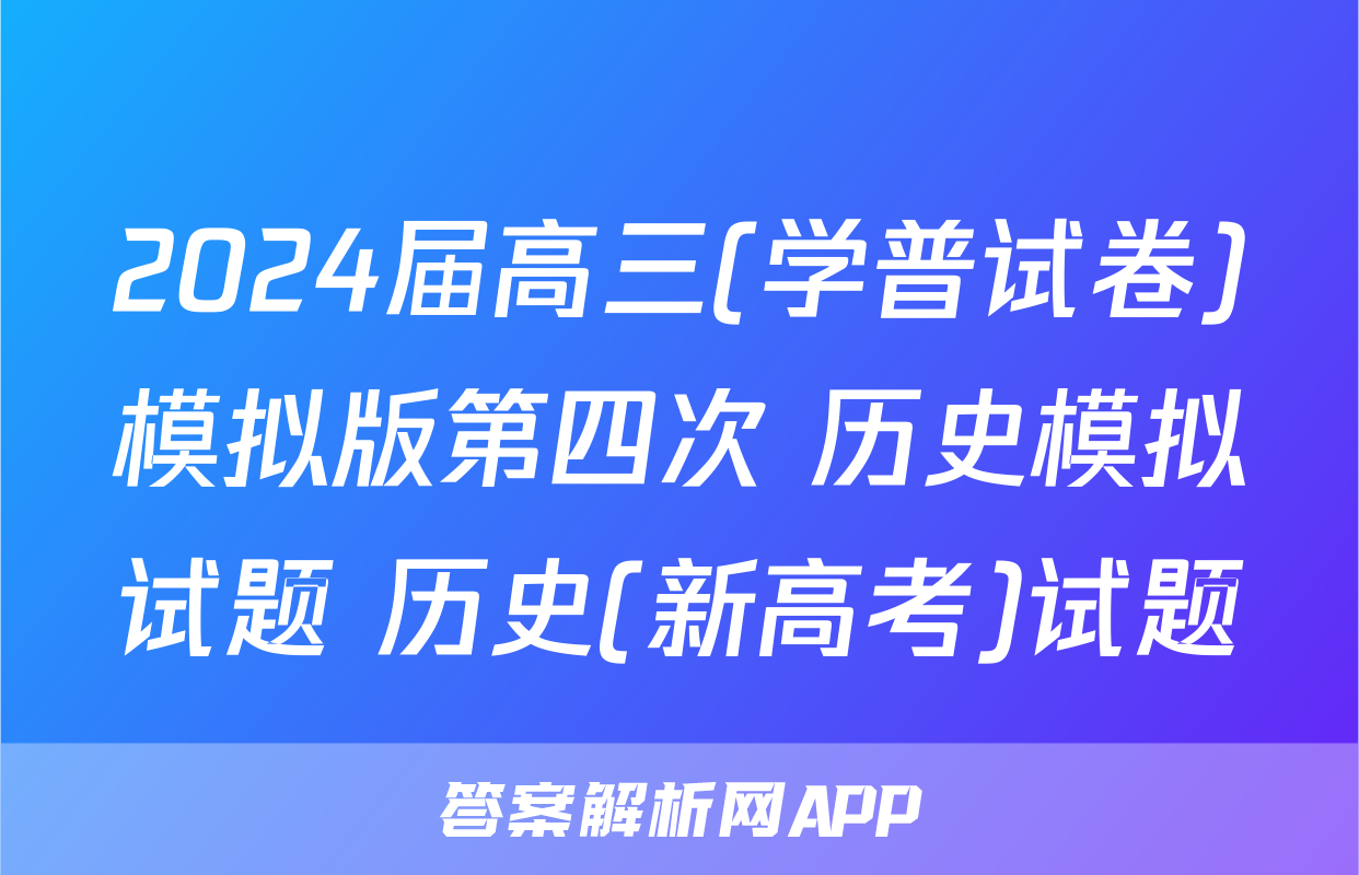 2024届高三(学普试卷)模拟版第四次 历史模拟试题 历史(新高考)试题