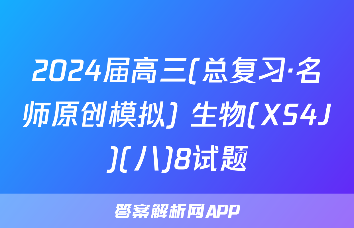 2024届高三(总复习·名师原创模拟) 生物(XS4J)(八)8试题