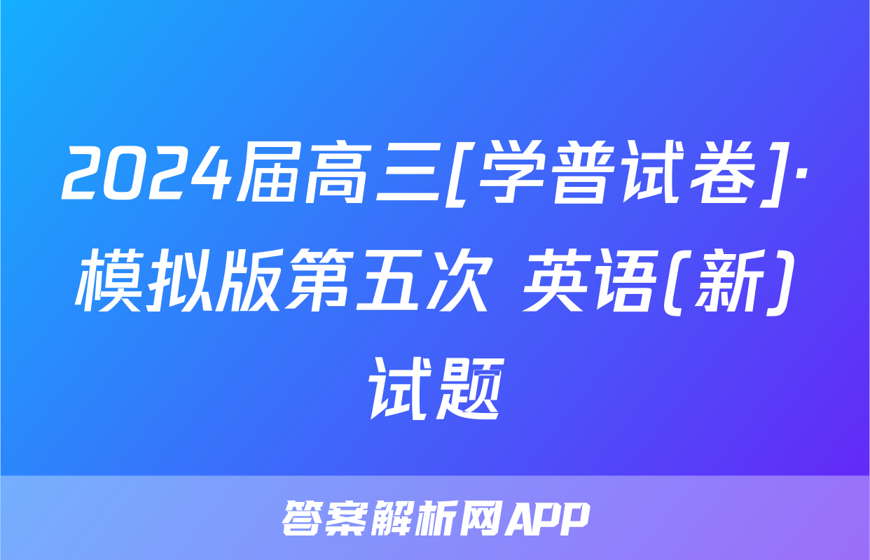 2024届高三[学普试卷]·模拟版第五次 英语(新)试题