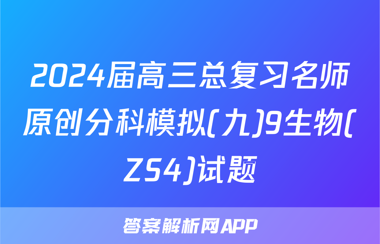 2024届高三总复习名师原创分科模拟(九)9生物(ZS4)试题