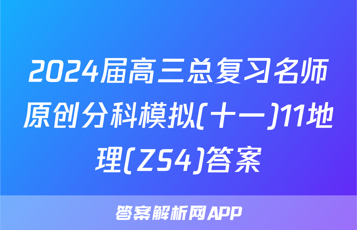 2024届高三总复习名师原创分科模拟(十一)11地理(ZS4)答案