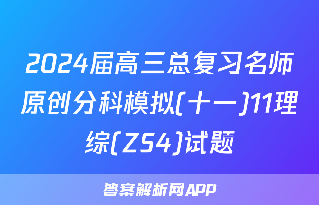 2024届高三总复习名师原创分科模拟(十一)11理综(ZS4)试题