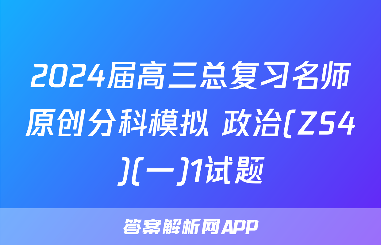2024届高三总复习名师原创分科模拟 政治(ZS4)(一)1试题