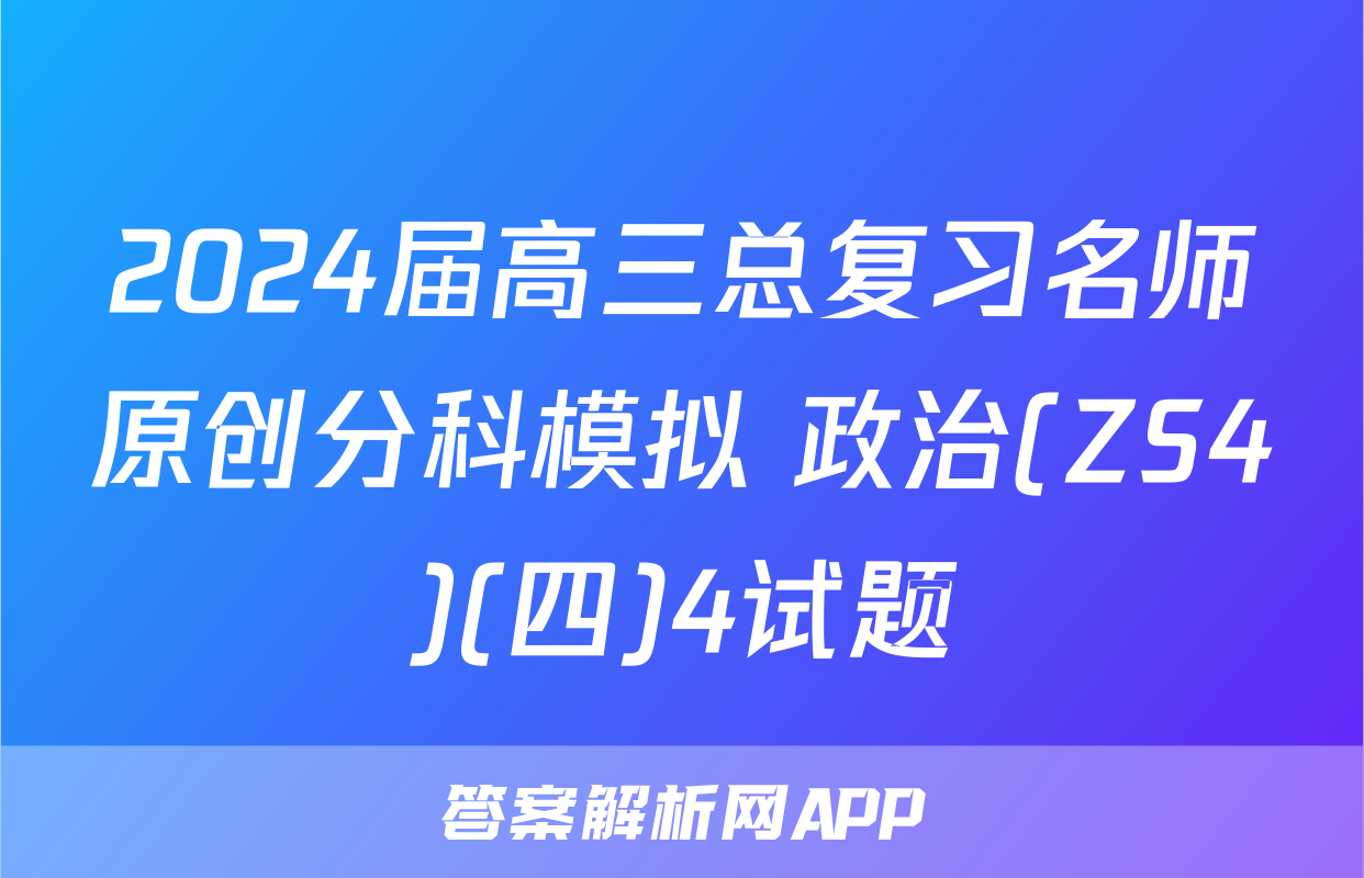 2024届高三总复习名师原创分科模拟 政治(ZS4)(四)4试题