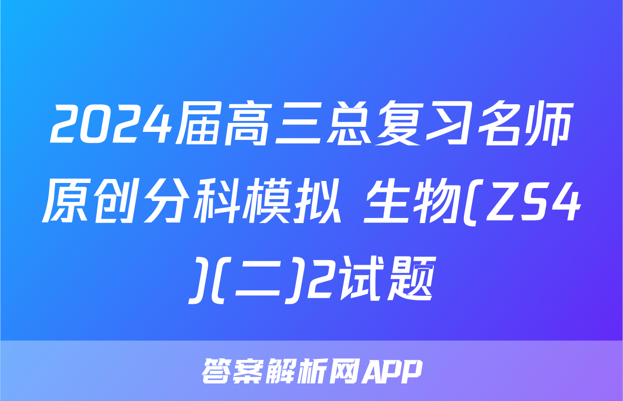 2024届高三总复习名师原创分科模拟 生物(ZS4)(二)2试题