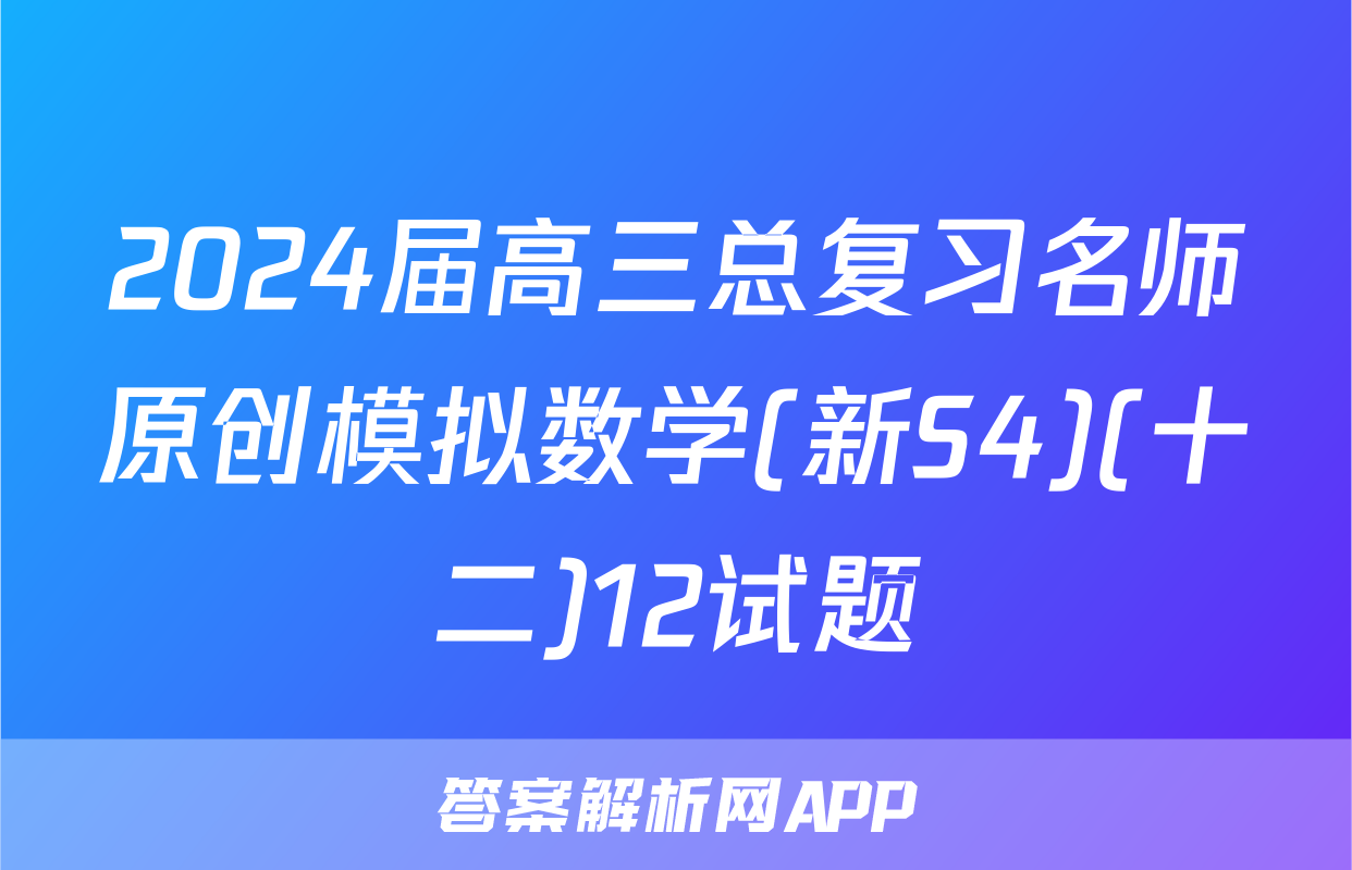 2024届高三总复习名师原创模拟数学(新S4)(十二)12试题