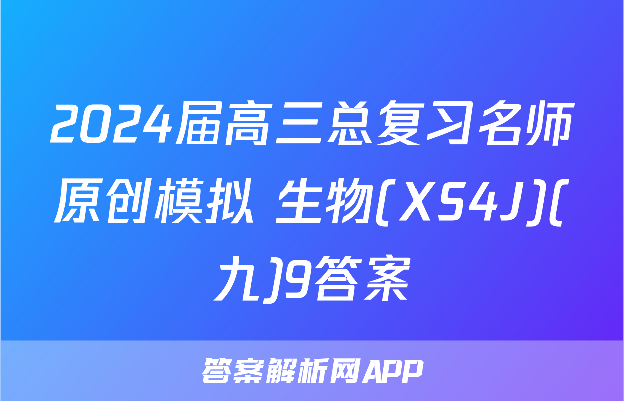 2024届高三总复习名师原创模拟 生物(XS4J)(九)9答案