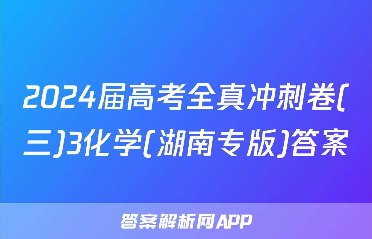 2024届高考全真冲刺卷(三)3化学(湖南专版)答案
