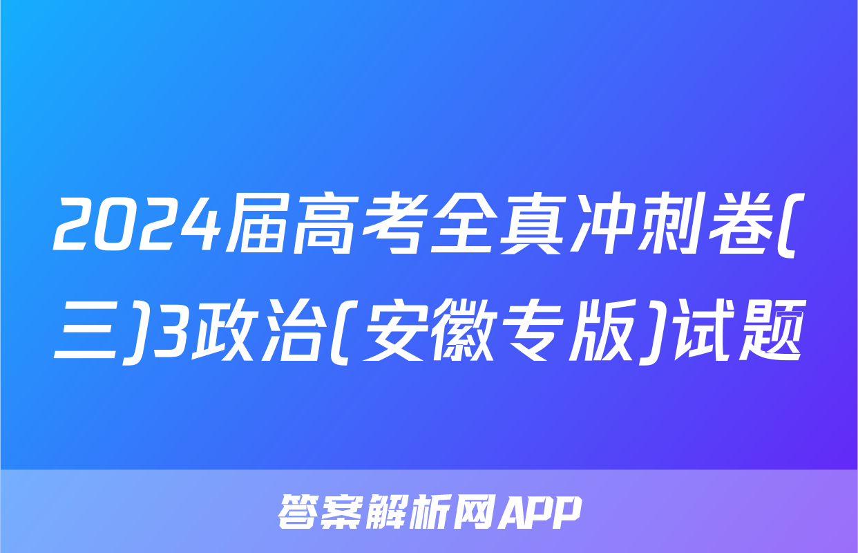 2024届高考全真冲刺卷(三)3政治(安徽专版)试题