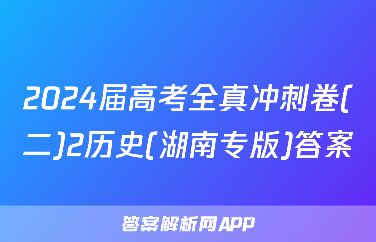 2024届高考全真冲刺卷(二)2历史(湖南专版)答案