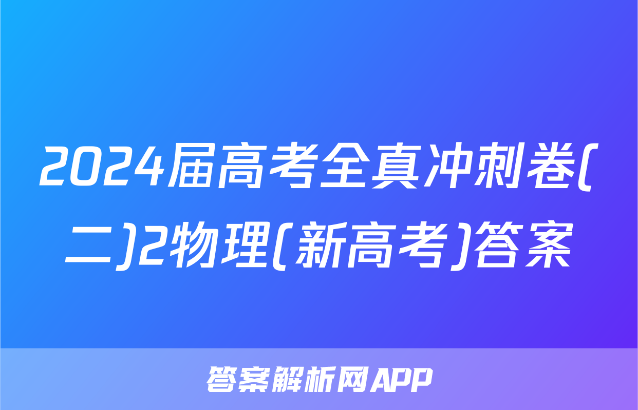 2024届高考全真冲刺卷(二)2物理(新高考)答案