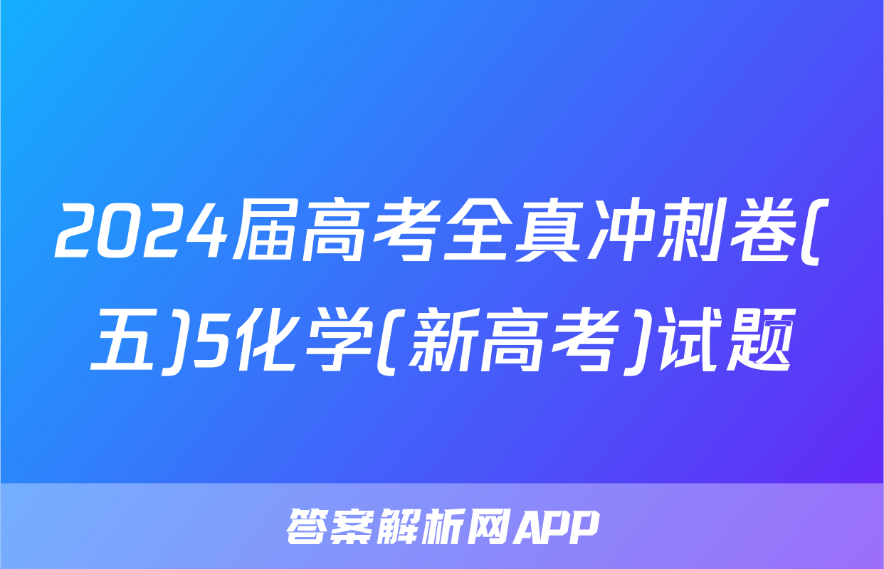 2024届高考全真冲刺卷(五)5化学(新高考)试题
