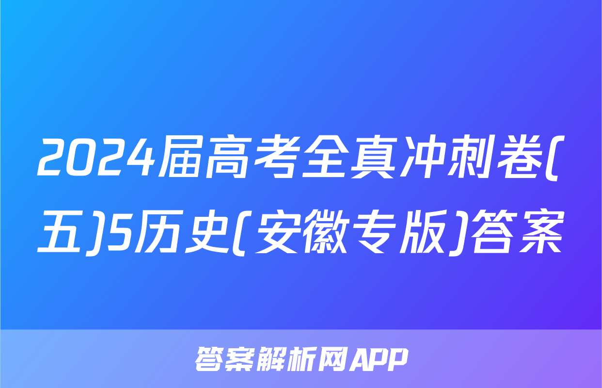 2024届高考全真冲刺卷(五)5历史(安徽专版)答案