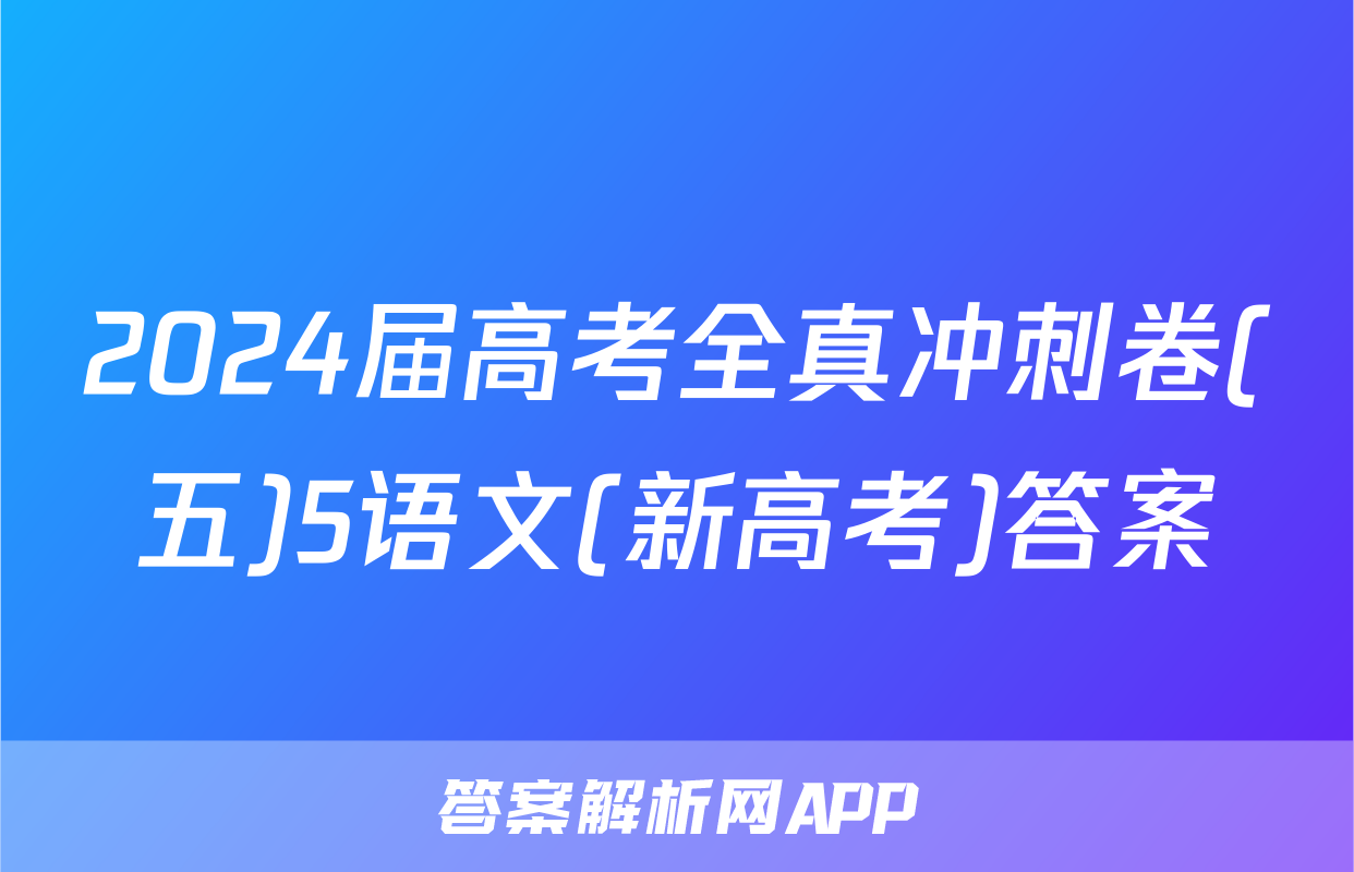 2024届高考全真冲刺卷(五)5语文(新高考)答案