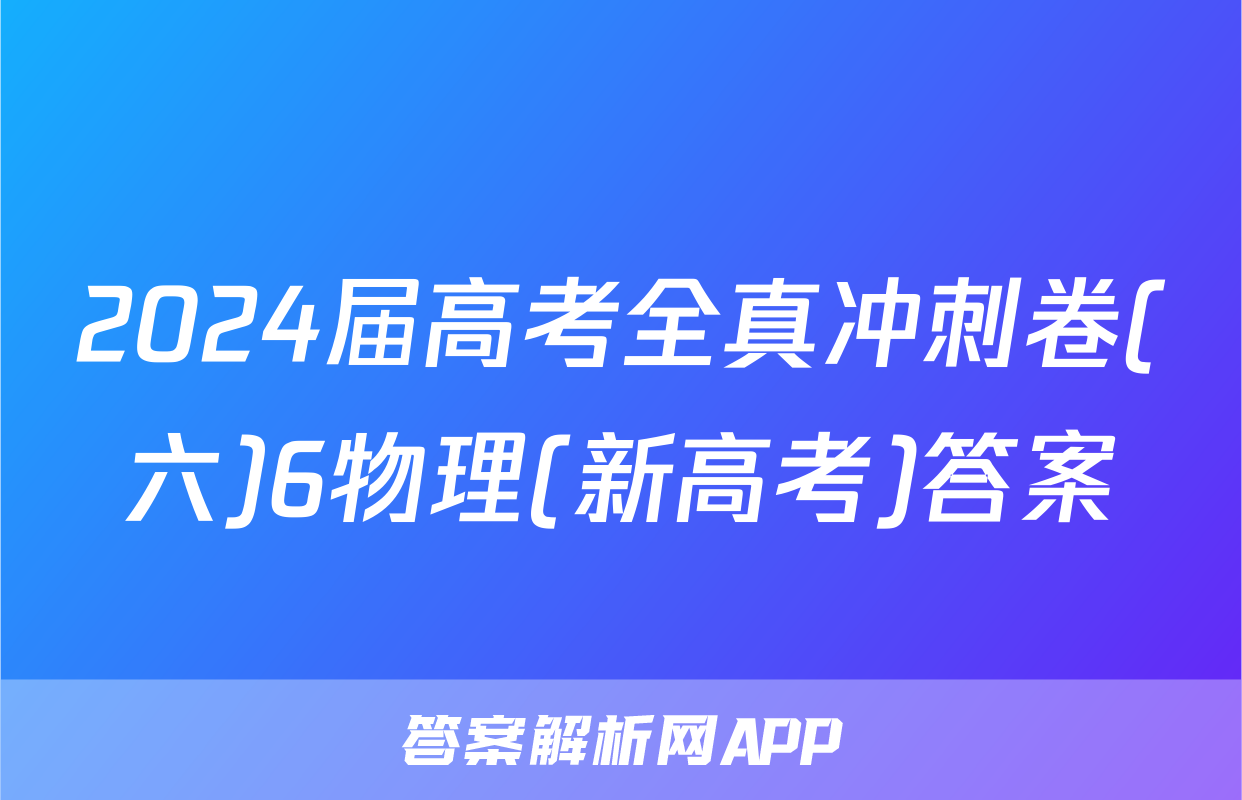 2024届高考全真冲刺卷(六)6物理(新高考)答案