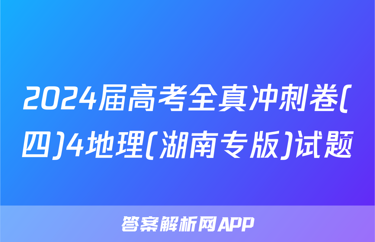 2024届高考全真冲刺卷(四)4地理(湖南专版)试题