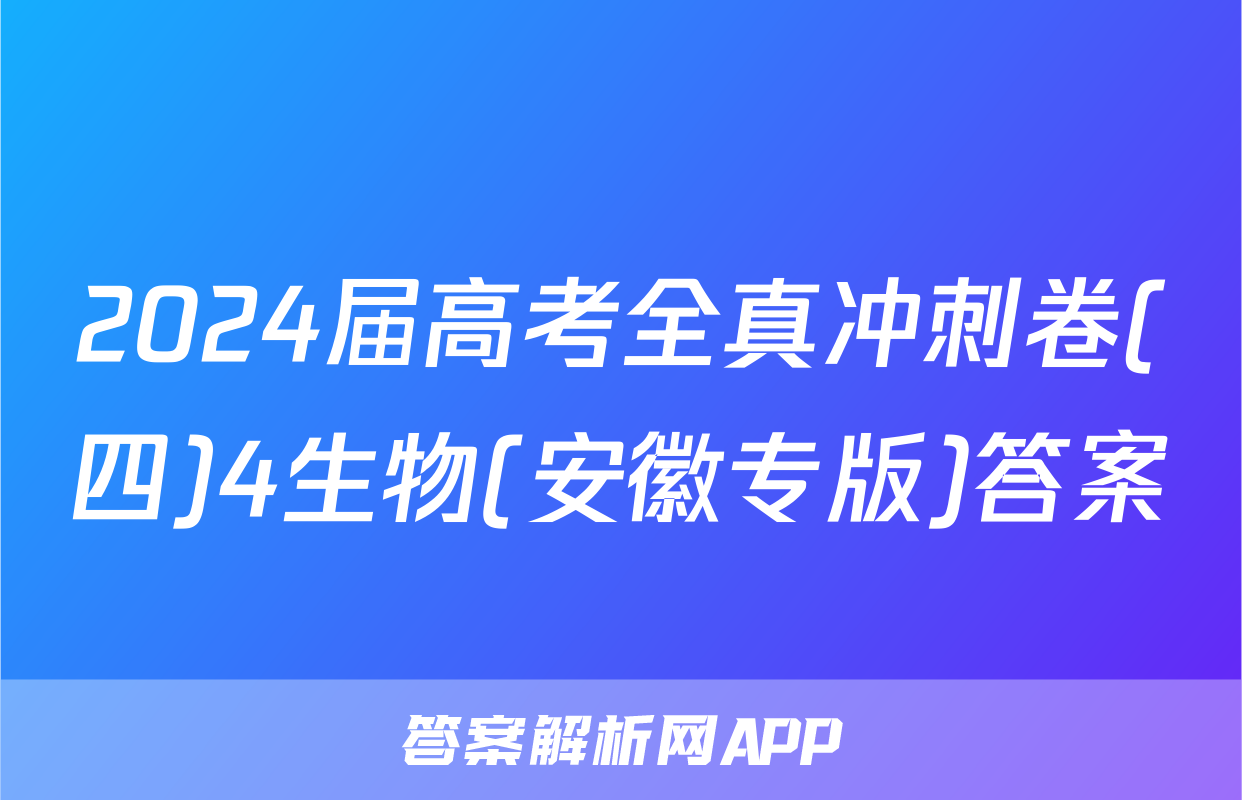 2024届高考全真冲刺卷(四)4生物(安徽专版)答案
