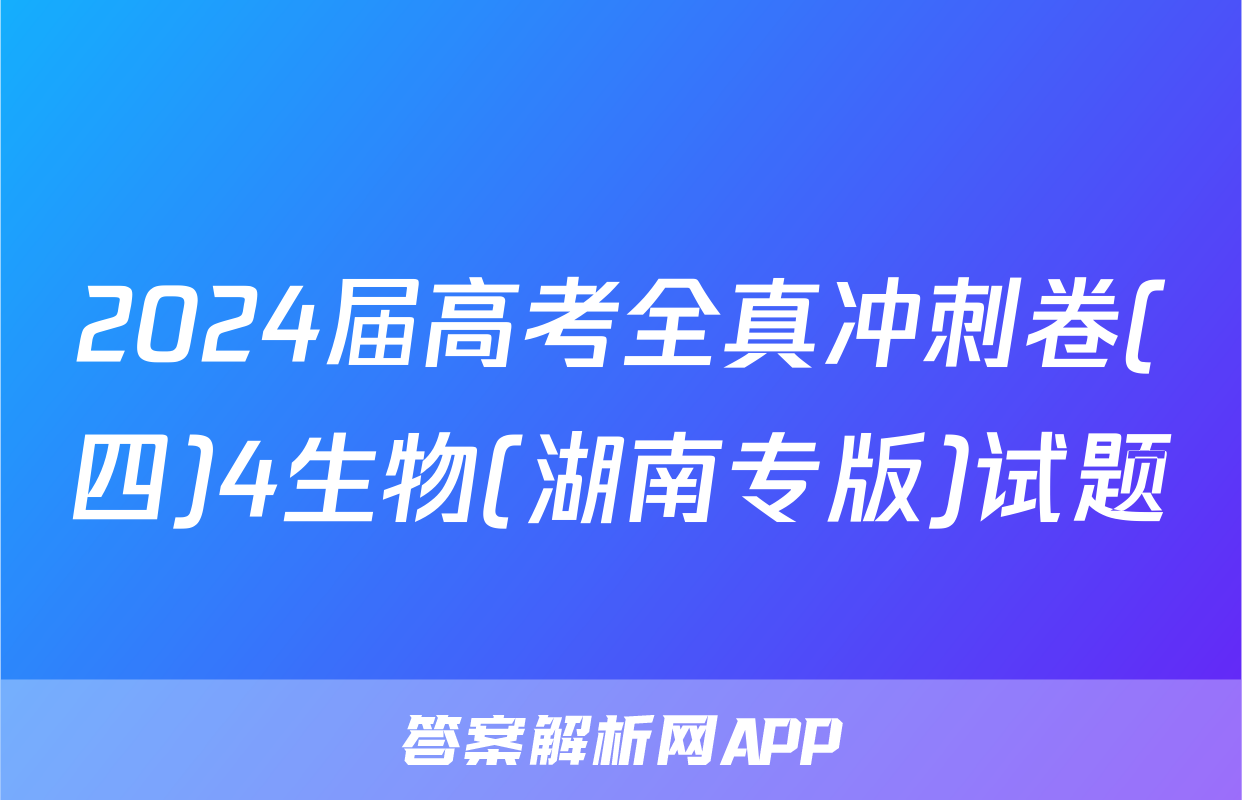 2024届高考全真冲刺卷(四)4生物(湖南专版)试题