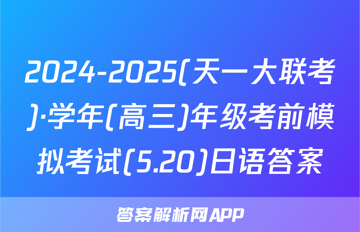 2024-2025(天一大联考)·学年(高三)年级考前模拟考试(5.20)日语答案