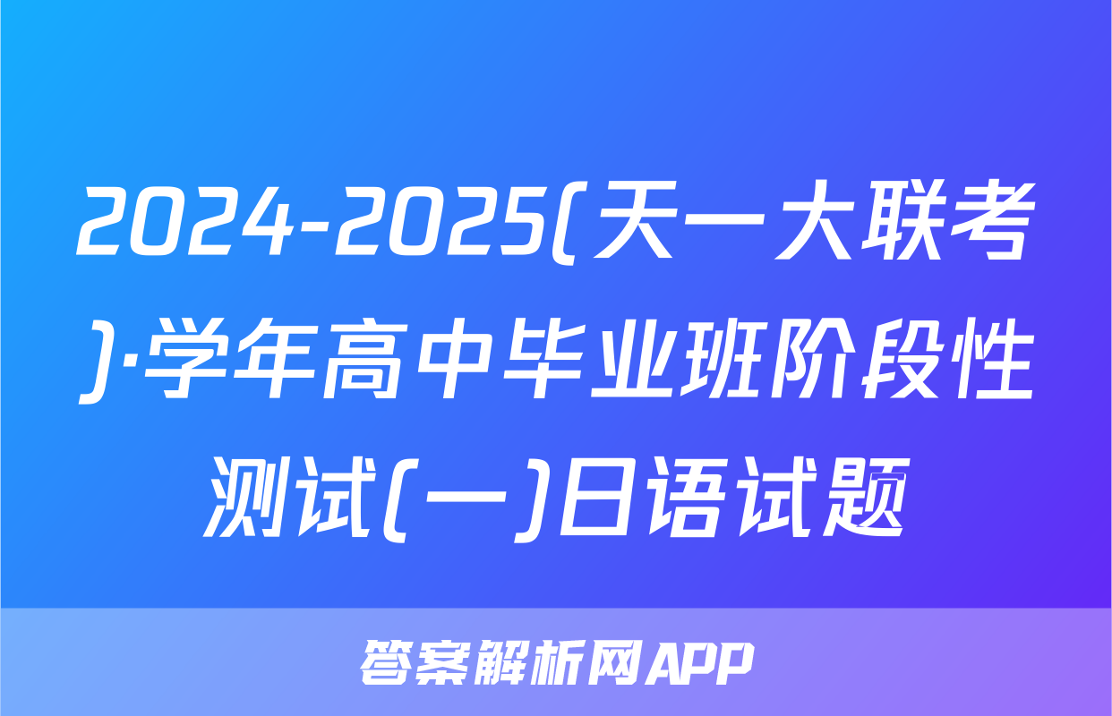 2024-2025(天一大联考)·学年高中毕业班阶段性测试(一)日语试题