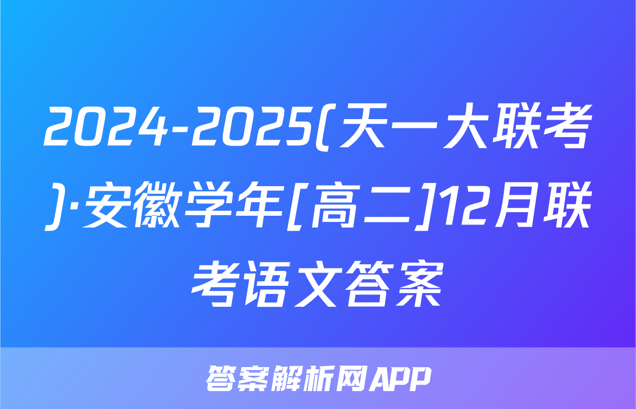 2024-2025(天一大联考)·安徽学年[高二]12月联考语文答案