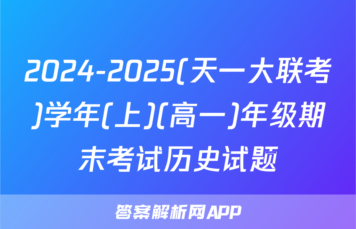 2024-2025(天一大联考)学年(上)(高一)年级期末考试历史试题