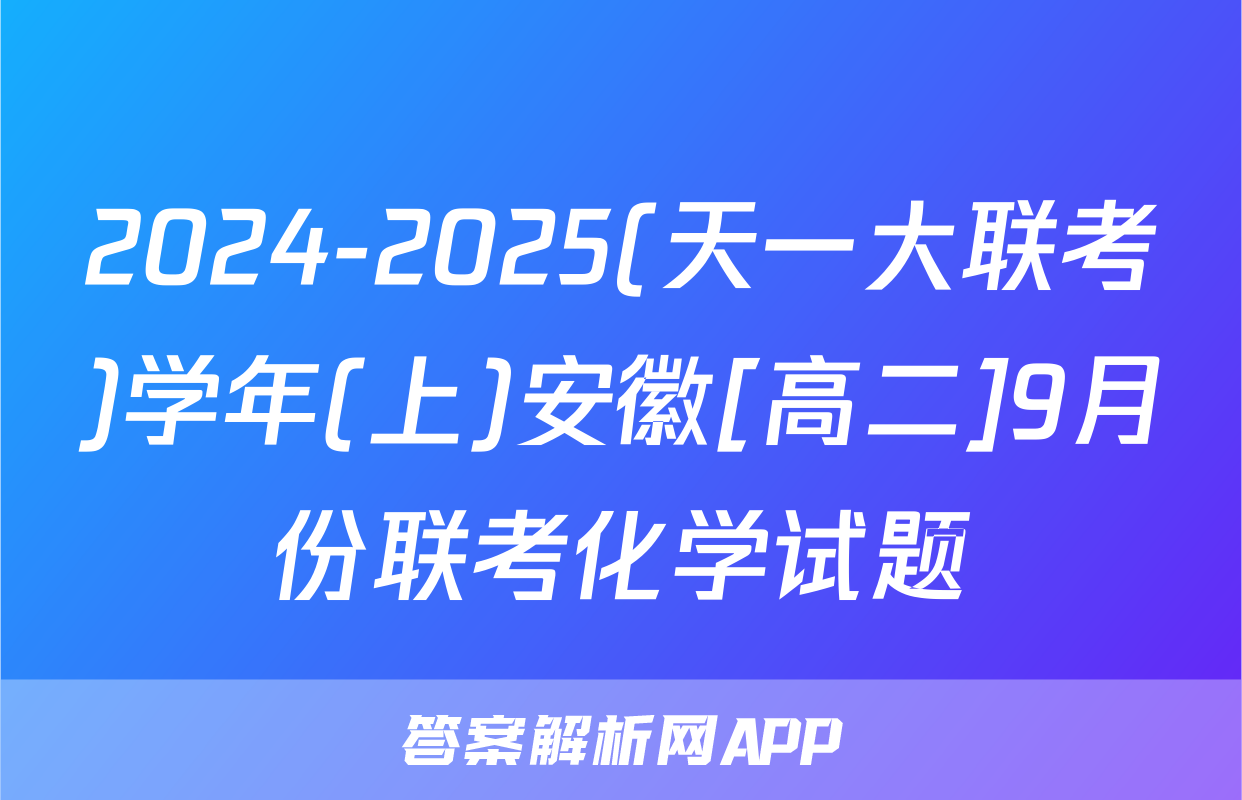 2024-2025(天一大联考)学年(上)安徽[高二]9月份联考化学试题