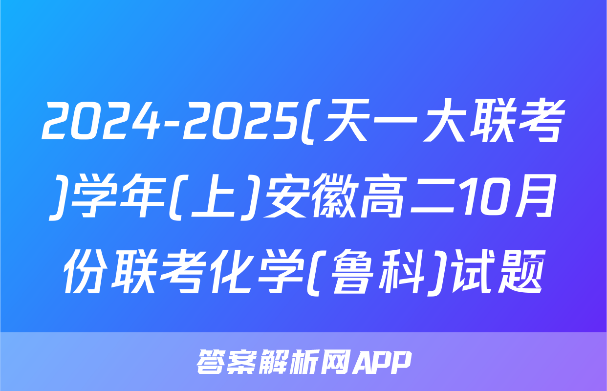 2024-2025(天一大联考)学年(上)安徽高二10月份联考化学(鲁科)试题