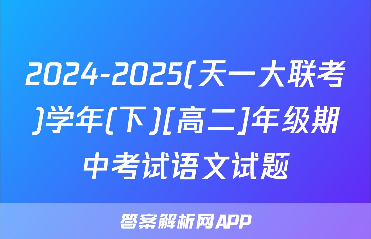 2024-2025(天一大联考)学年(下)[高二]年级期中考试语文试题