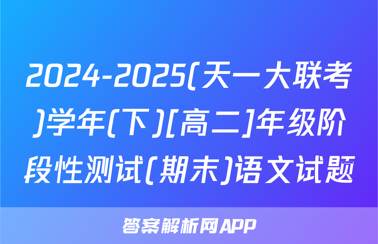 2024-2025(天一大联考)学年(下)[高二]年级阶段性测试(期末)语文试题