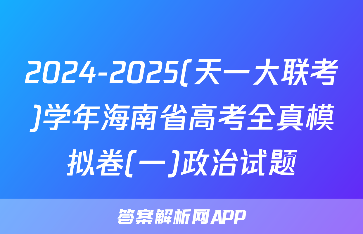 2024-2025(天一大联考)学年海南省高考全真模拟卷(一)政治试题