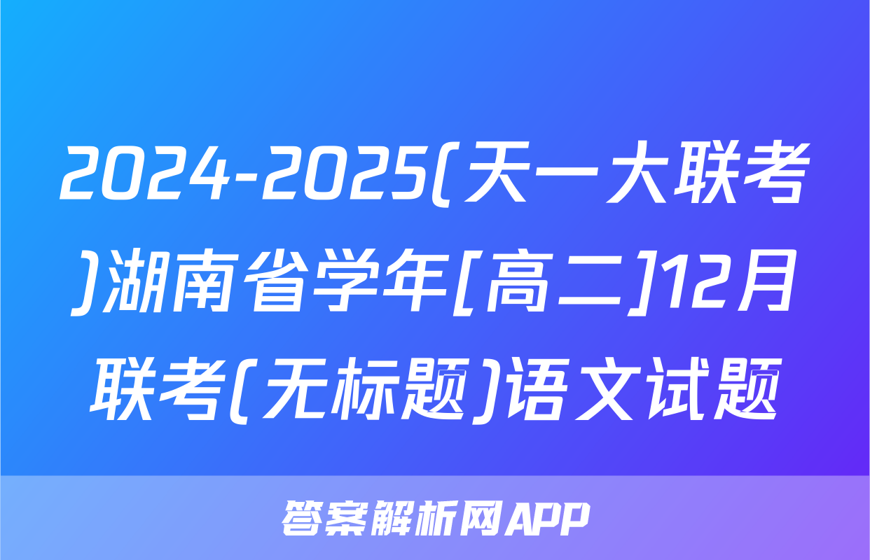 2024-2025(天一大联考)湖南省学年[高二]12月联考(无标题)语文试题
